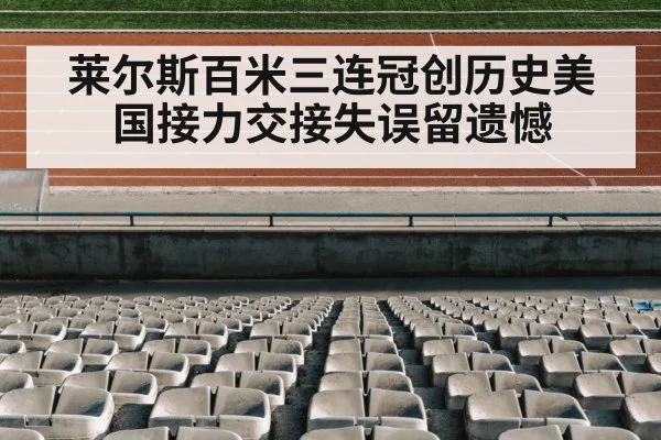 莱尔斯百米三连冠创历史美国接力交接失误留遗憾